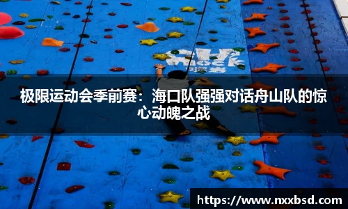 极限运动会季前赛：海口队强强对话舟山队的惊心动魄之战