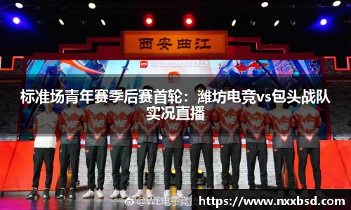 标准场青年赛季后赛首轮：潍坊电竞vs包头战队实况直播